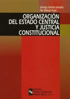 organizacion del estado central y justicia constitucional-santiago sanchez gonzalez-pilar mellado prado-9788480046237