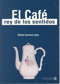 el cafe, rey de los sentidos-alfredo carmona lopez-9788482401737