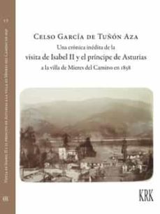 una cronica inedita de la visita de isabel ii y el principe de asturias a la villa de mieres del camino en 1858-celso garcia de tuñon aza-9788483677537