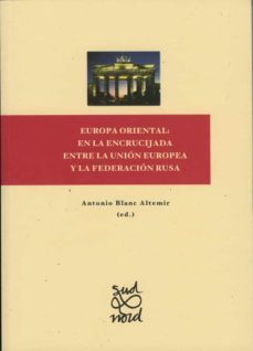 europa oriental: en la encrucijada entre la union europea y la federacion rusa-antonio blanc altemir-9788484092537