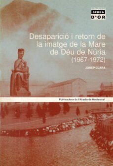 desaparicio i retorn de la imatge de la mare de deu de nuria (196 7-1972)-9788484155737