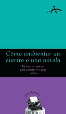 como ambientar un cuento a una novela: tecnicas y recursos para e scribir ficciones creibles-miguel a. vitagliano-9788484282037