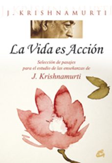 la vida es accion: seleccion de pasajes para el estudio de las en señanzas de krishnamurti-9788484453437