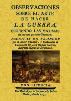 observaciones sobre el arte de hacer la guerra siguiendo las maxi mas de los mas grandes generales (ed. facsimil)-9788490011737