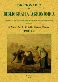 diccionario de bibliografia agronomica de toda clase de escritos relacionados con la agricultura (parte 1)-braulio anton ramirez-9788490014837