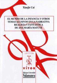 el mundo de la infancia y otros temas alusivos en la narrativa realista y fant·stica de ana maria matute (ebook)-xiaojie cai-9788490121337