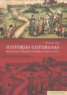 historias cotidianas: resistencias y tolerancias en andalucia (siglos xvi-xviii)-9788490458037
