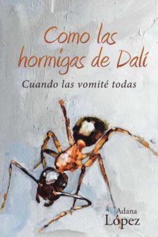(i.b.d.) como las hormigas de dali: cuando las vomite todas-adana lopez-9788491123637