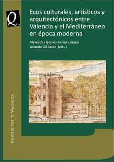 ecos culturales, artisticos y arquitectonicos entre valencia y el mediterraneo en epoca moderna-mercedes (ed) gomez ferrer lozano-yolanda (ed.) gil saura-9788491331537
