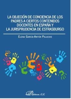 objecion de conciencia de los padres a ciertos contenidos docentes en españa y la jurisprudencia de estrasburgo-elena garcia anton palacios-9788491484837