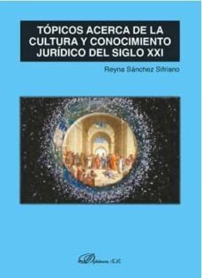 topicos acerca de la cultura y conocimiento juridico del siglo xx i-reyna sanchez sifriano-9788491489337