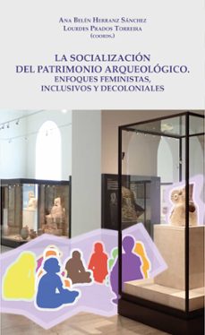 la socializacion del patrimonio arqueologico: enfoques feministas, inclusivos y decoloniales (ebook)-ana belén herranz sánchez-lourdes prados torreira-9788491596837