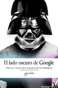 el lado oscuro de google: historia y futuro de la industria de lo s metadatos-9788492559237