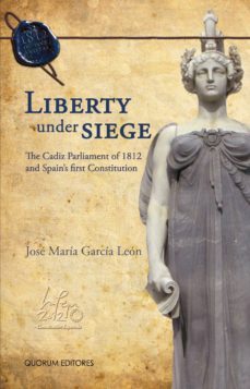liberty under siege: the cadiz parliament of 1812 and spain s fir st constitution-jose maria garcia leon-9788492581337