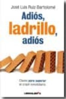 adios, ladrillo, adios: claves para superar el crash inmobiliario-jose luis ruiz bartolome-9788492654437