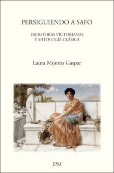 persiguiendo a safo: escritoras victorianas y mitologia clasica-9788493796037