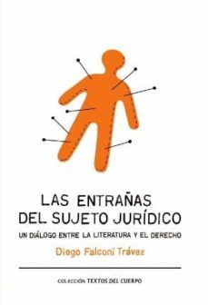 las entrañas del sujeto juridico. un dialogo entre la literatura y el derecho-diego falconi travez-9788493999537