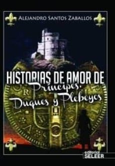 historias de amor de principes duques y plebeyos-alejandro santos zaballos-9788494147937