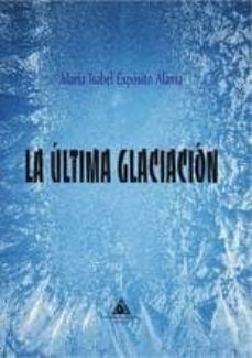 la ultima glaciacion-maria isabel exposito alama-9788494703737