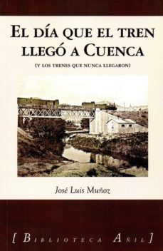 el dia que el tren llego a cuenca y otros trenes que nunca llegaron-9788494984037