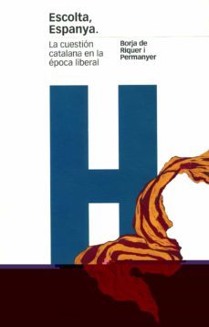 escolta espanya: la cuestion catalana en la epoca liberal-borja de riquer-9788495379337