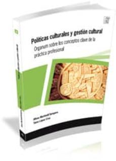 politicas culturales y gestion cultural: organum sobre los concep tos clave de la practica profesional-9788496742437