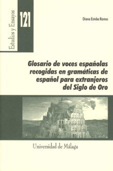 glosario de voces españolas recogidas en gramaticas de español pa ra extranjeros del siglo de oro-diana esteba ramos-9788497472937