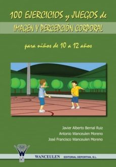 100 ejercicios y juegos de imagen y percepcion corporal para niños de 10 a 12 años (ebook)-javier alberto bernal ruiz-antonio wanceulen moreno-9788498233537