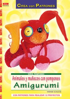 animales y muñecos con pompones amigurumi: con patrones para real izar 12 proyectos-werner schultze-9788498741537