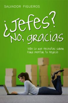 ¿jefes? no, gracias: todo lo que necesitas saber para montar tu n egocio-salvador figueros-9788498750737
