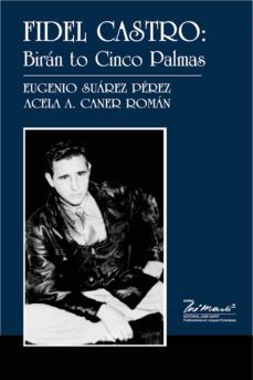 fidel castro: biran to cinco palmas (ebook)-eugenio suarez perez-acela a. caner roman-9789590906237