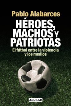heroes, machos y patriotas (ebook)-pablo alabarces-9789870436737