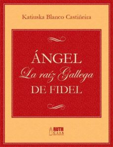 ángel. la raíz gallega de fidel (ebook)-katiuska blanco castiñeira-9789962697237