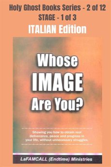 whose image are you? - showing you how to obtain real deliverance, peace and progress in your life, without unnecessary struggles - italian edition (ebook)-9791223014837