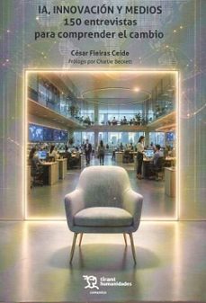 ia, innovación y medios: 150 entrevistas para comprender el cambi o-cesar fieiras ceide-9791370381837