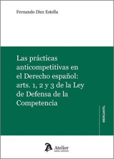 practicas anticompetitivas en el derecho español: arts. 1, 2 la l ey de defensa de la competencia-9791387543037