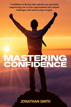 mastering confidence - how i learned to believe in myself (ebook)-jonathan smith-9798230607137