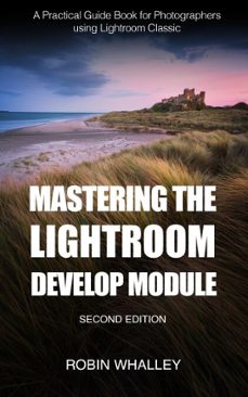 mastering the lightroom develop module (ebook)-robin whalley-9798232076337