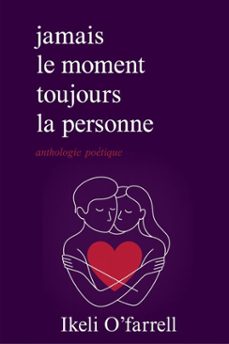 jamais le moment, mais toujours la personne: poesie sur le veritable amour, la distance et le chagrin damour (ebook)-ikeli o farrell-9798232403737