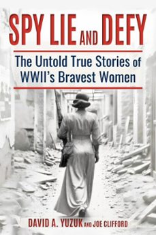 spy, lie, and defy: the untold true stories of world war ii's bravest women (ebook)-david yuzuk-joe clifford-9798233348037