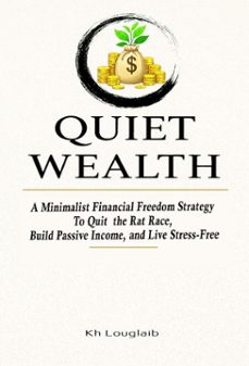 quiet wealth:a minimalist financial freedom strategy to quit the rat race, build passive income, and live stress-free (ebook)-kh louglaib-9798233424137