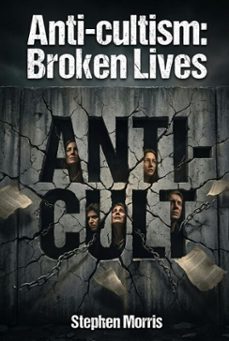 anti-cultism: broken lives (ebook)-stephen morris-9798233686337