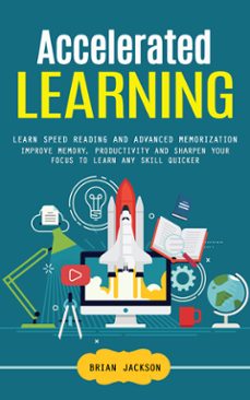 accelerated learning: learn speed reading and advanced memorization (improve memory, productivity and sharpen your focus to learn any skill quicker) (ebook)-brian jackson-9798894584737