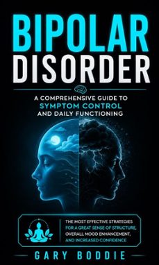 bipolar disorder: a comprehensive guide to symptom control and daily functioning (the most effective strategies for a great sense of structure, overall mood enhancement, and increased confidence) (ebook)-gary boddie-9798902168737