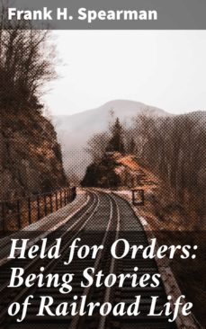 held for orders: being stories of railroad life (ebook)-frank h. spearman-4057664580047