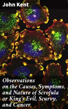 observations on the causes, symptoms, and nature of scrofula or king's evil, scurvy, and cancer (ebook)-4064066177447