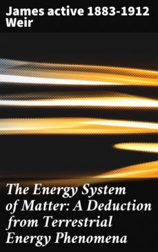 the energy system of matter: a deduction from terrestrial energy phenomena (ebook)-4064066188047