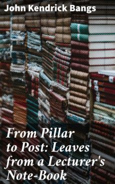 from pillar to post: leaves from a lecturer's note-book (ebook)-4064066237547