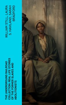 the underground railroad collection: real life stories of the former slaves and abolitionists (ebook)-william still-laura s. haviland-sarah bradford-4066339579347