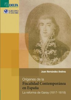 origenes de la fiscalidad contemporanea en españa: la reforma de garay (1817-1818) (ebook)-4099995620047